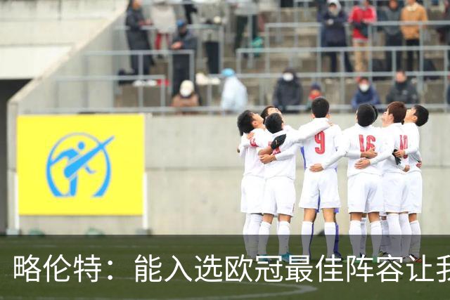 略伦特：能入选欧冠最佳阵容让我惊喜，我作为球员有了很大成长